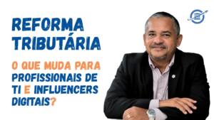 Reforma Tributária: o que muda para Profissionais de TI e Influenciadores Digitais?